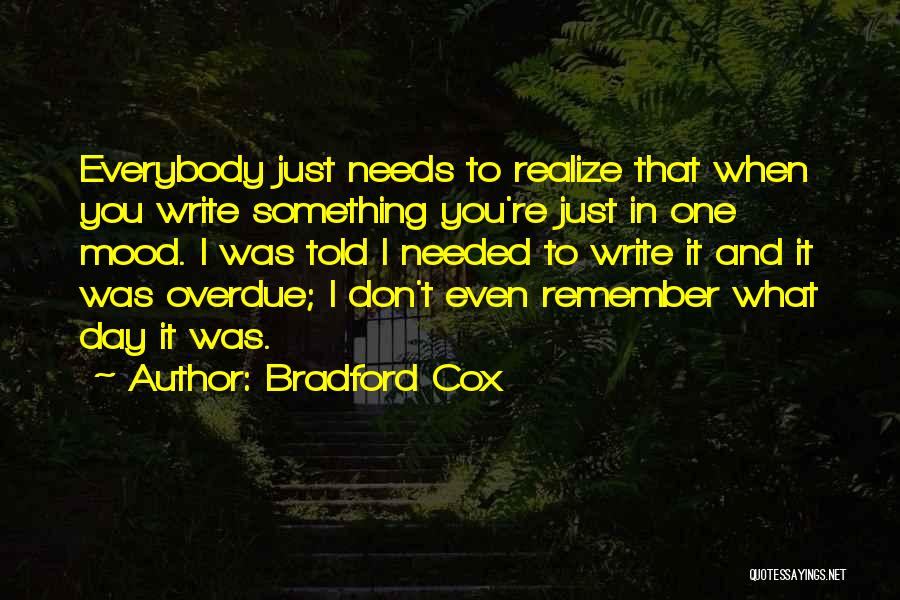 Bradford Cox Quotes: Everybody Just Needs To Realize That When You Write Something You're Just In One Mood. I Was Told I Needed