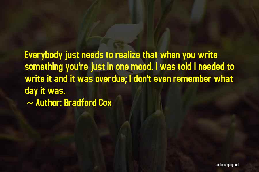 Bradford Cox Quotes: Everybody Just Needs To Realize That When You Write Something You're Just In One Mood. I Was Told I Needed