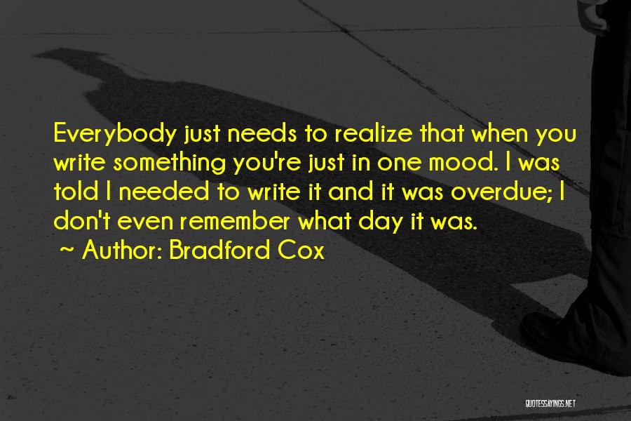 Bradford Cox Quotes: Everybody Just Needs To Realize That When You Write Something You're Just In One Mood. I Was Told I Needed