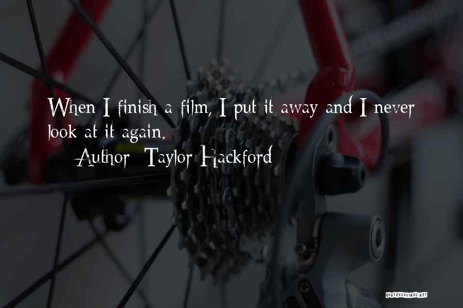 Taylor Hackford Quotes: When I Finish A Film, I Put It Away And I Never Look At It Again.