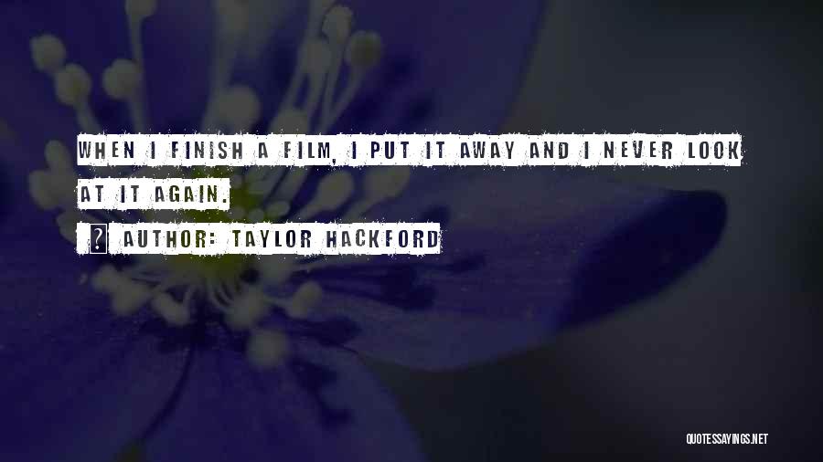 Taylor Hackford Quotes: When I Finish A Film, I Put It Away And I Never Look At It Again.