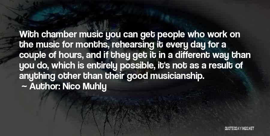 Nico Muhly Quotes: With Chamber Music You Can Get People Who Work On The Music For Months, Rehearsing It Every Day For A