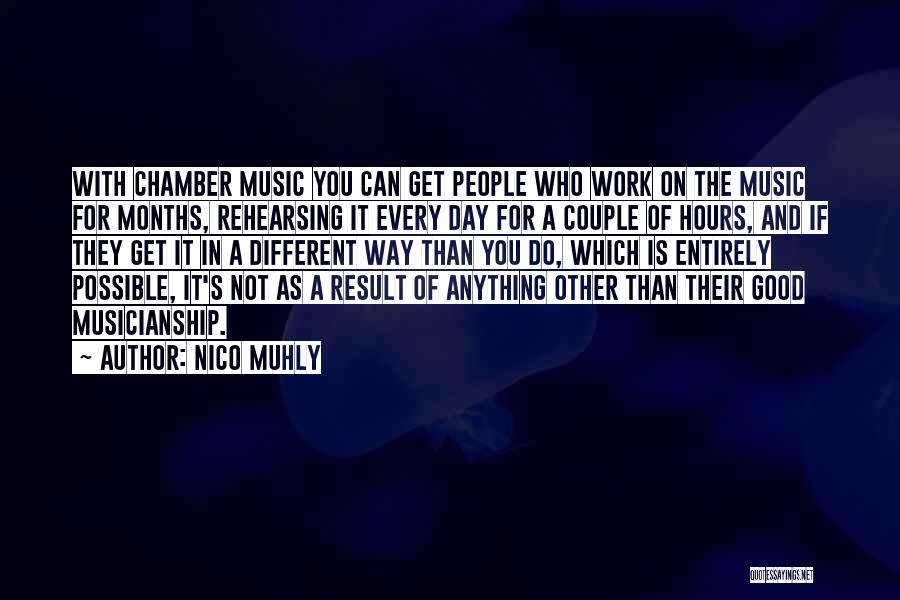 Nico Muhly Quotes: With Chamber Music You Can Get People Who Work On The Music For Months, Rehearsing It Every Day For A