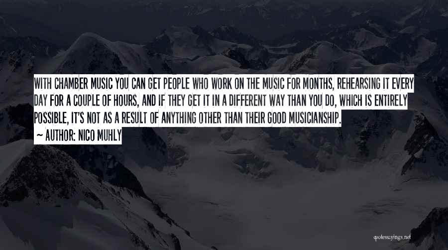 Nico Muhly Quotes: With Chamber Music You Can Get People Who Work On The Music For Months, Rehearsing It Every Day For A