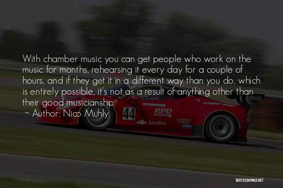 Nico Muhly Quotes: With Chamber Music You Can Get People Who Work On The Music For Months, Rehearsing It Every Day For A