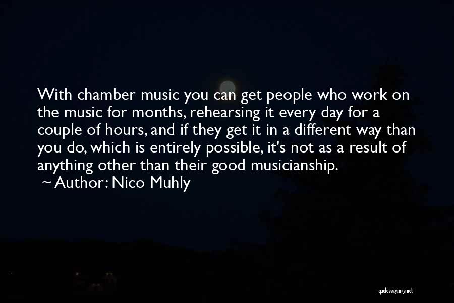 Nico Muhly Quotes: With Chamber Music You Can Get People Who Work On The Music For Months, Rehearsing It Every Day For A