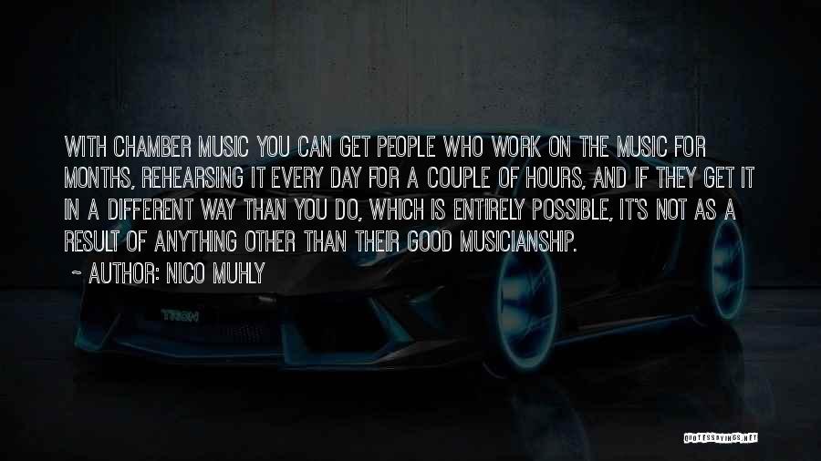 Nico Muhly Quotes: With Chamber Music You Can Get People Who Work On The Music For Months, Rehearsing It Every Day For A