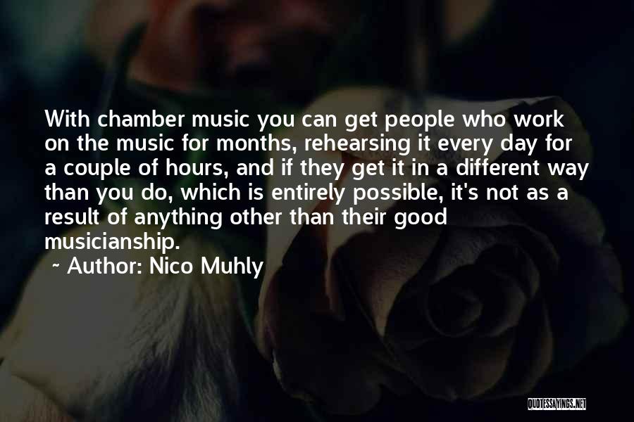 Nico Muhly Quotes: With Chamber Music You Can Get People Who Work On The Music For Months, Rehearsing It Every Day For A