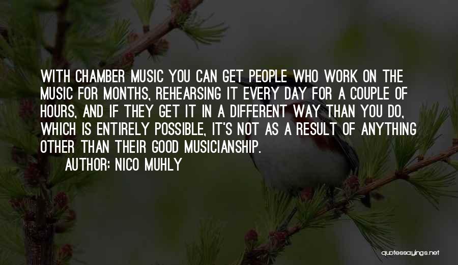 Nico Muhly Quotes: With Chamber Music You Can Get People Who Work On The Music For Months, Rehearsing It Every Day For A