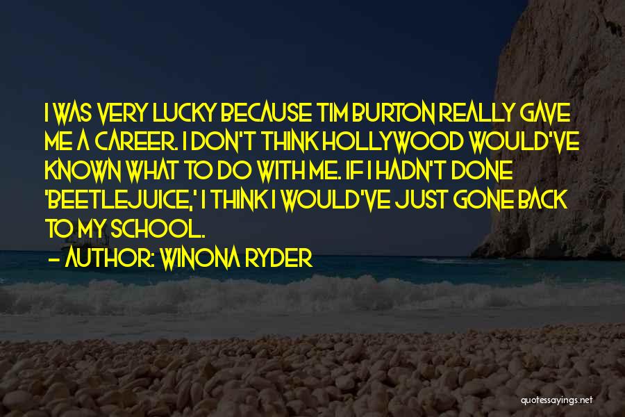 Winona Ryder Quotes: I Was Very Lucky Because Tim Burton Really Gave Me A Career. I Don't Think Hollywood Would've Known What To