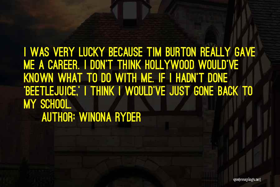 Winona Ryder Quotes: I Was Very Lucky Because Tim Burton Really Gave Me A Career. I Don't Think Hollywood Would've Known What To