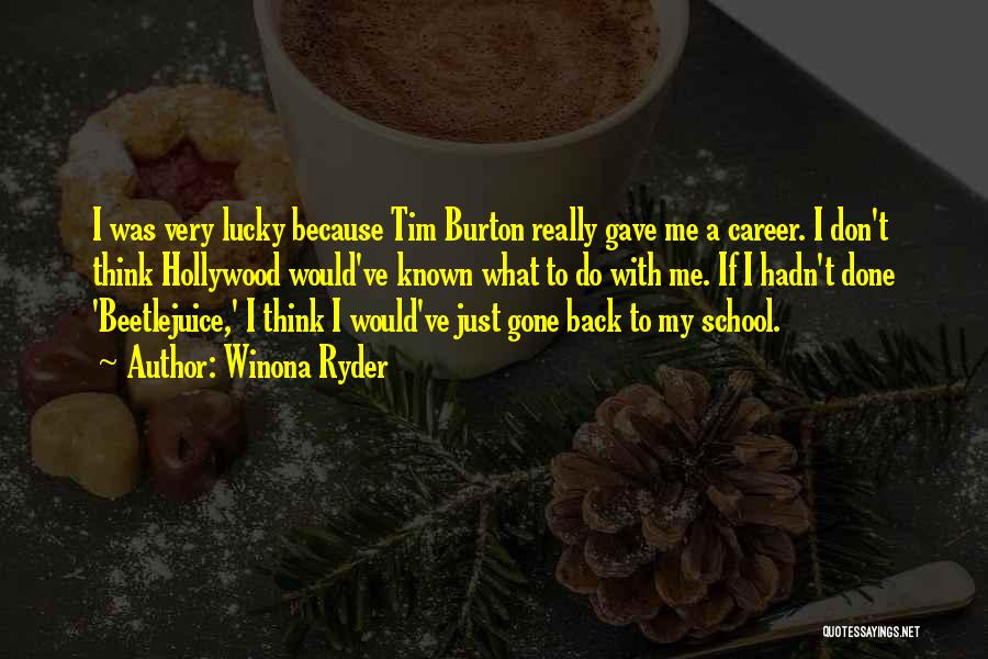 Winona Ryder Quotes: I Was Very Lucky Because Tim Burton Really Gave Me A Career. I Don't Think Hollywood Would've Known What To