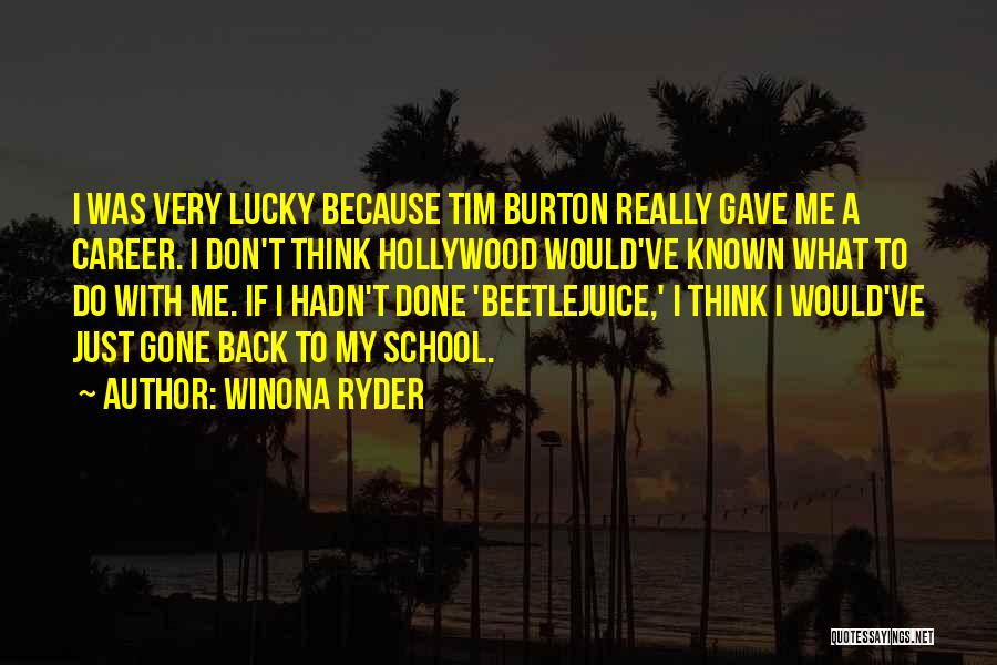 Winona Ryder Quotes: I Was Very Lucky Because Tim Burton Really Gave Me A Career. I Don't Think Hollywood Would've Known What To