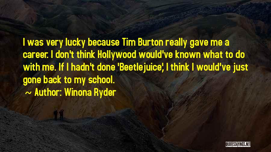 Winona Ryder Quotes: I Was Very Lucky Because Tim Burton Really Gave Me A Career. I Don't Think Hollywood Would've Known What To