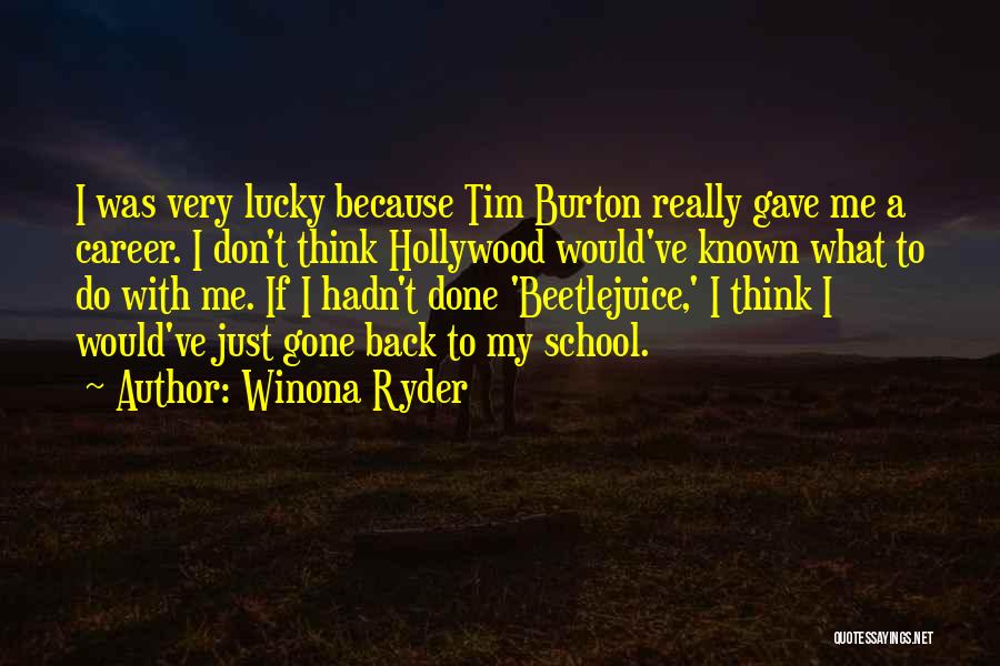 Winona Ryder Quotes: I Was Very Lucky Because Tim Burton Really Gave Me A Career. I Don't Think Hollywood Would've Known What To