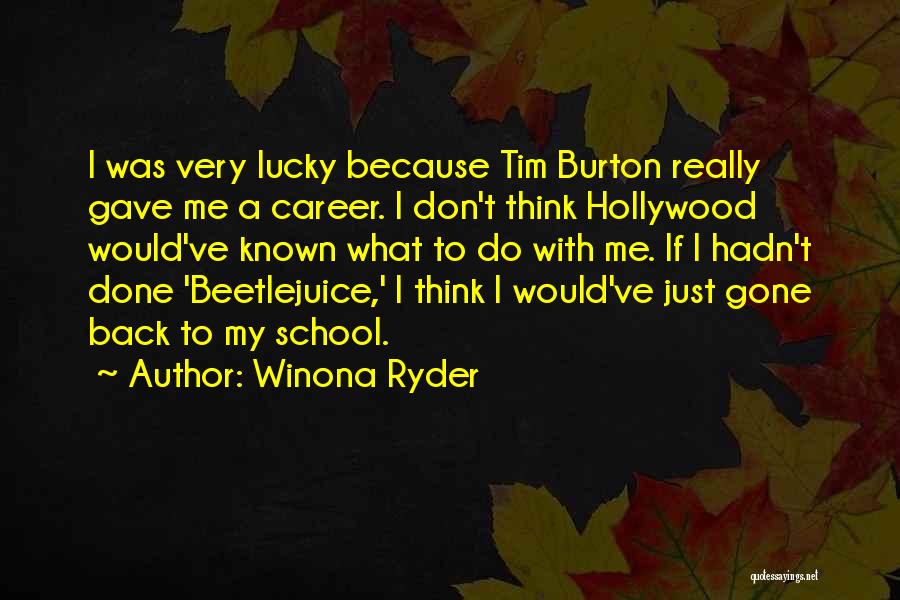 Winona Ryder Quotes: I Was Very Lucky Because Tim Burton Really Gave Me A Career. I Don't Think Hollywood Would've Known What To