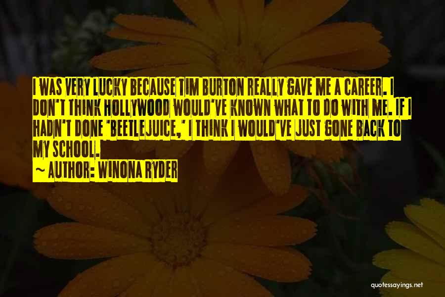 Winona Ryder Quotes: I Was Very Lucky Because Tim Burton Really Gave Me A Career. I Don't Think Hollywood Would've Known What To