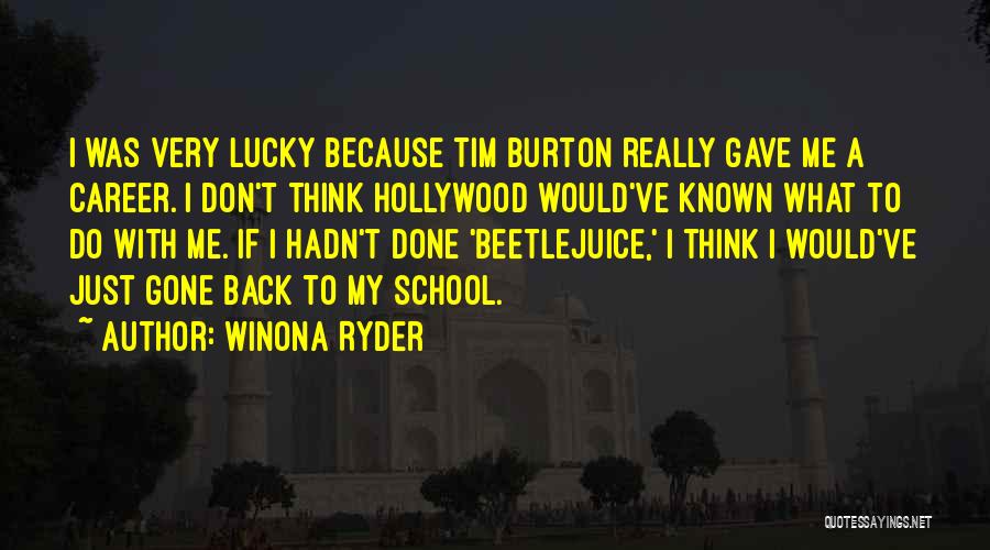 Winona Ryder Quotes: I Was Very Lucky Because Tim Burton Really Gave Me A Career. I Don't Think Hollywood Would've Known What To