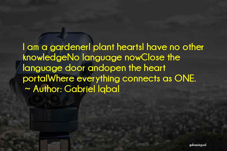 Gabriel Iqbal Quotes: I Am A Gardeneri Plant Heartsi Have No Other Knowledgeno Language Nowclose The Language Door Andopen The Heart Portalwhere Everything