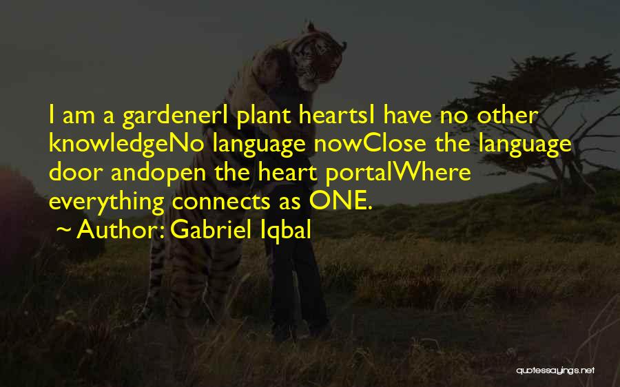 Gabriel Iqbal Quotes: I Am A Gardeneri Plant Heartsi Have No Other Knowledgeno Language Nowclose The Language Door Andopen The Heart Portalwhere Everything