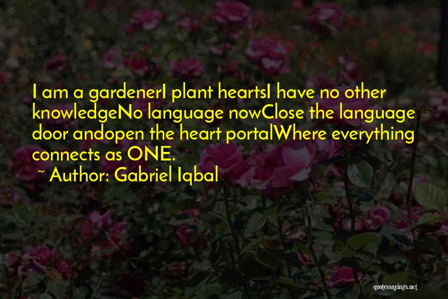 Gabriel Iqbal Quotes: I Am A Gardeneri Plant Heartsi Have No Other Knowledgeno Language Nowclose The Language Door Andopen The Heart Portalwhere Everything