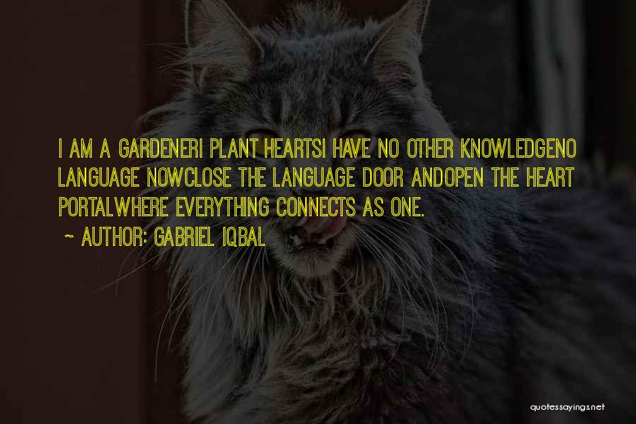 Gabriel Iqbal Quotes: I Am A Gardeneri Plant Heartsi Have No Other Knowledgeno Language Nowclose The Language Door Andopen The Heart Portalwhere Everything