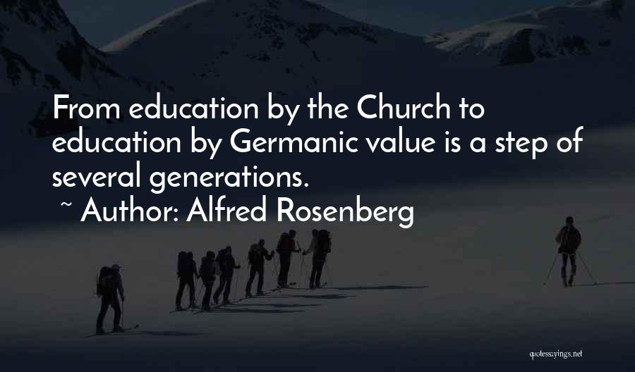 Alfred Rosenberg Quotes: From Education By The Church To Education By Germanic Value Is A Step Of Several Generations.