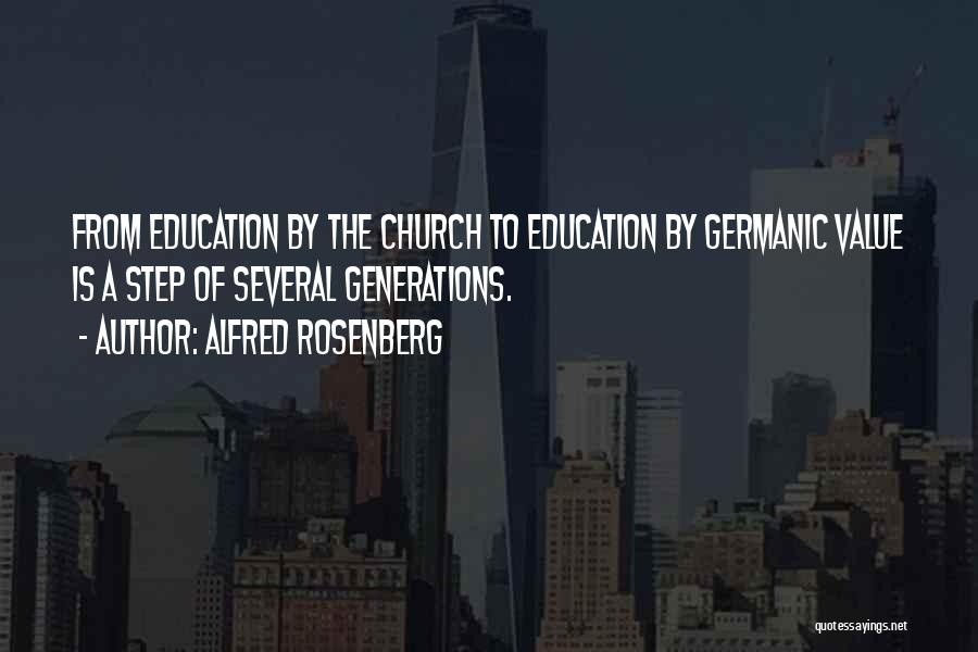 Alfred Rosenberg Quotes: From Education By The Church To Education By Germanic Value Is A Step Of Several Generations.