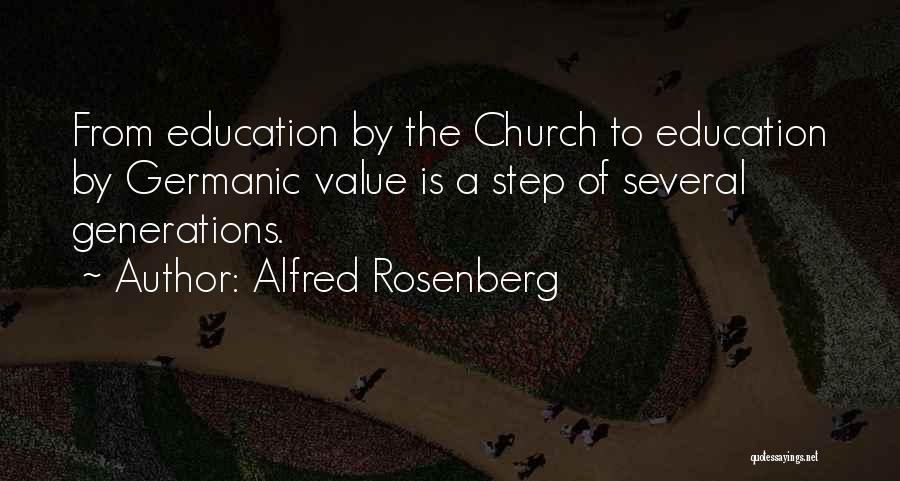 Alfred Rosenberg Quotes: From Education By The Church To Education By Germanic Value Is A Step Of Several Generations.