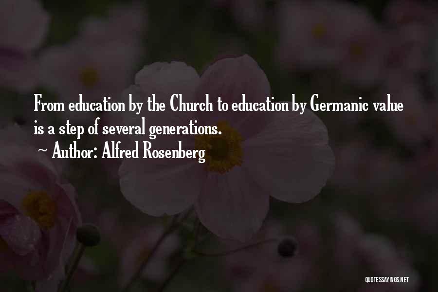 Alfred Rosenberg Quotes: From Education By The Church To Education By Germanic Value Is A Step Of Several Generations.