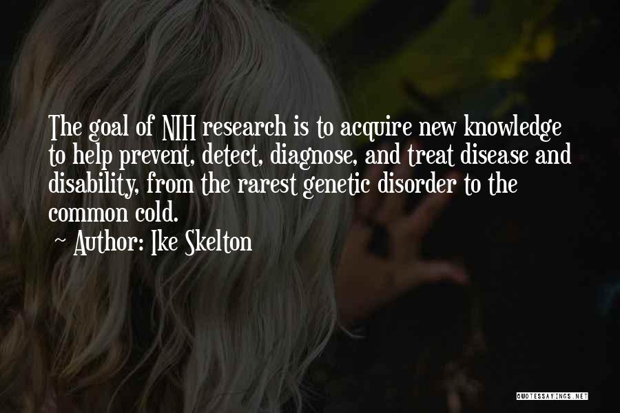 Ike Skelton Quotes: The Goal Of Nih Research Is To Acquire New Knowledge To Help Prevent, Detect, Diagnose, And Treat Disease And Disability,