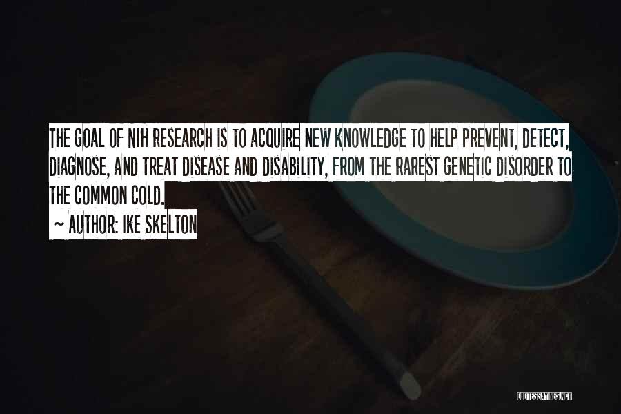 Ike Skelton Quotes: The Goal Of Nih Research Is To Acquire New Knowledge To Help Prevent, Detect, Diagnose, And Treat Disease And Disability,