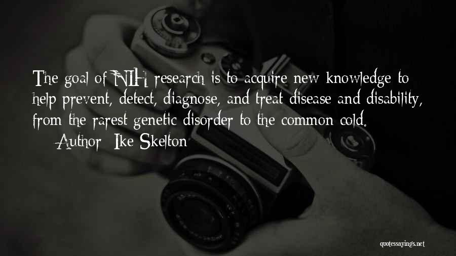 Ike Skelton Quotes: The Goal Of Nih Research Is To Acquire New Knowledge To Help Prevent, Detect, Diagnose, And Treat Disease And Disability,