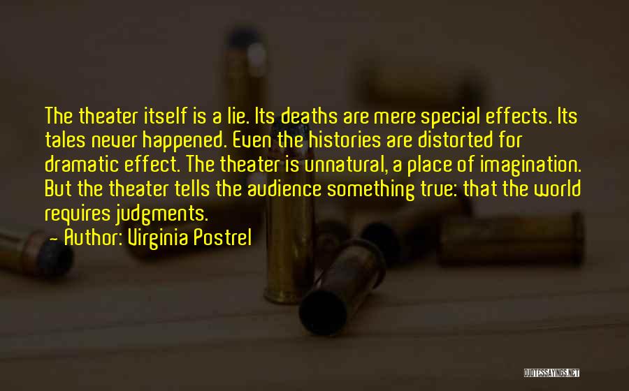 Virginia Postrel Quotes: The Theater Itself Is A Lie. Its Deaths Are Mere Special Effects. Its Tales Never Happened. Even The Histories Are