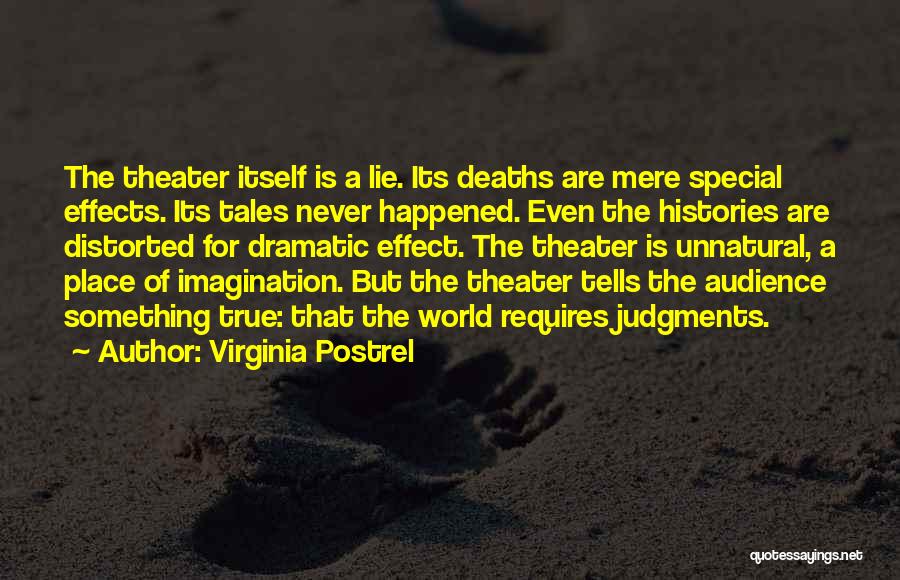 Virginia Postrel Quotes: The Theater Itself Is A Lie. Its Deaths Are Mere Special Effects. Its Tales Never Happened. Even The Histories Are