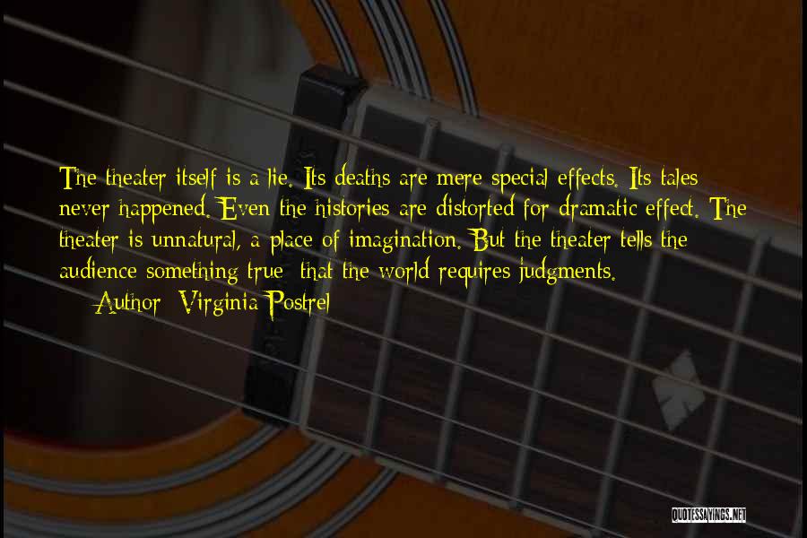 Virginia Postrel Quotes: The Theater Itself Is A Lie. Its Deaths Are Mere Special Effects. Its Tales Never Happened. Even The Histories Are