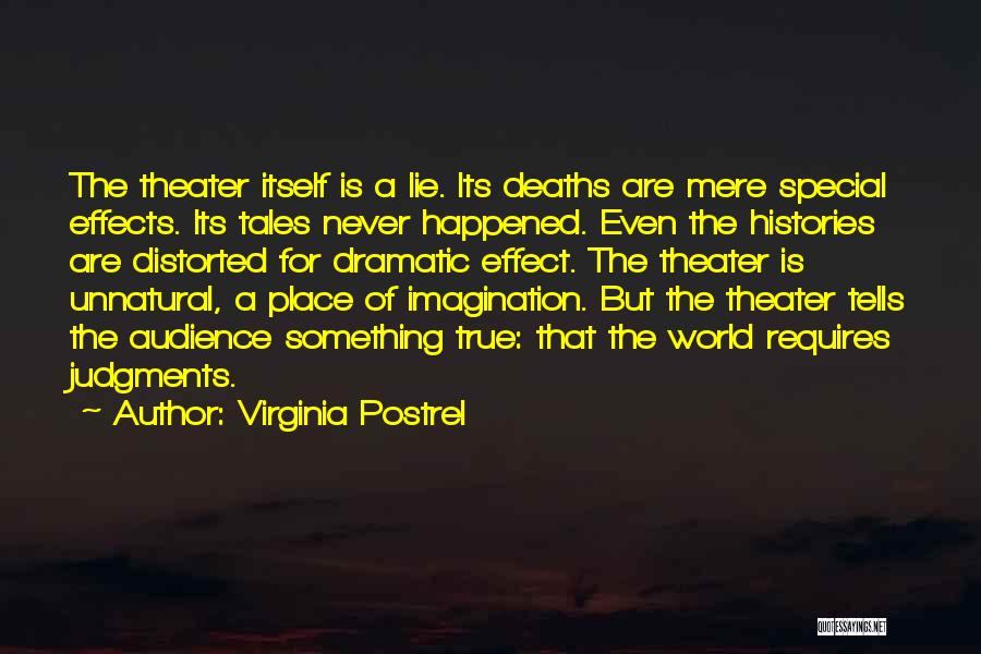 Virginia Postrel Quotes: The Theater Itself Is A Lie. Its Deaths Are Mere Special Effects. Its Tales Never Happened. Even The Histories Are