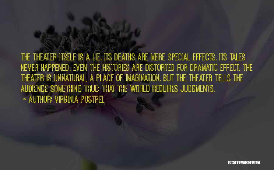 Virginia Postrel Quotes: The Theater Itself Is A Lie. Its Deaths Are Mere Special Effects. Its Tales Never Happened. Even The Histories Are