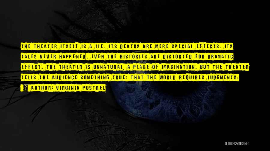 Virginia Postrel Quotes: The Theater Itself Is A Lie. Its Deaths Are Mere Special Effects. Its Tales Never Happened. Even The Histories Are