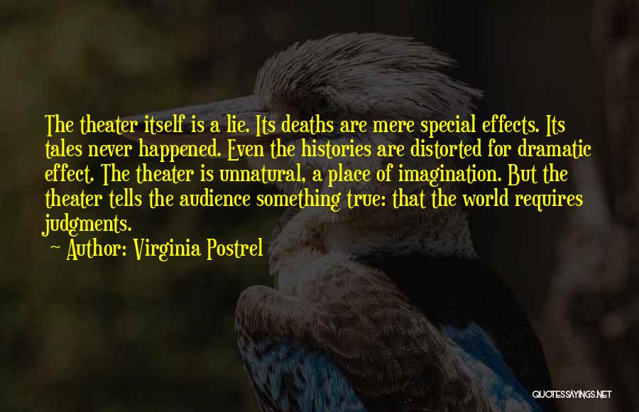 Virginia Postrel Quotes: The Theater Itself Is A Lie. Its Deaths Are Mere Special Effects. Its Tales Never Happened. Even The Histories Are