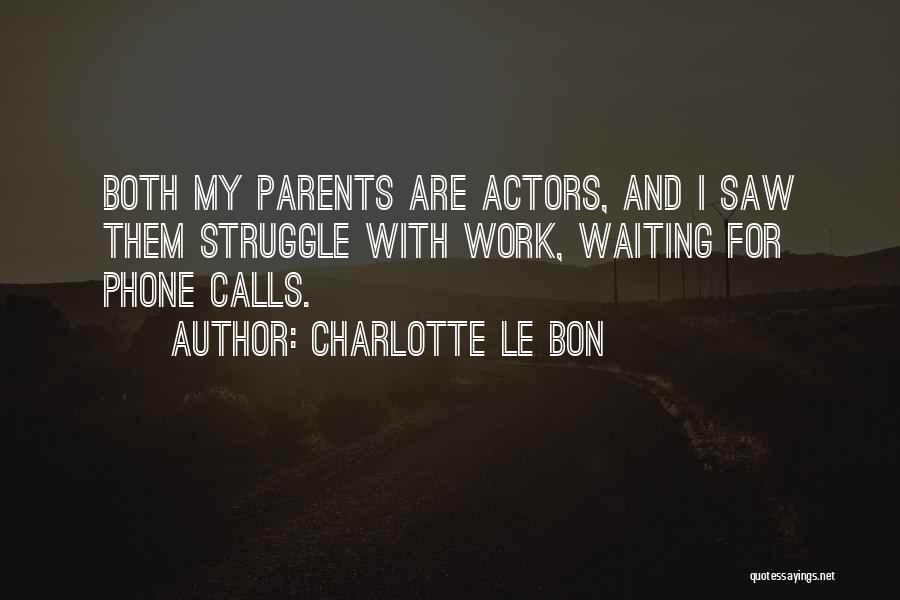 Charlotte Le Bon Quotes: Both My Parents Are Actors, And I Saw Them Struggle With Work, Waiting For Phone Calls.