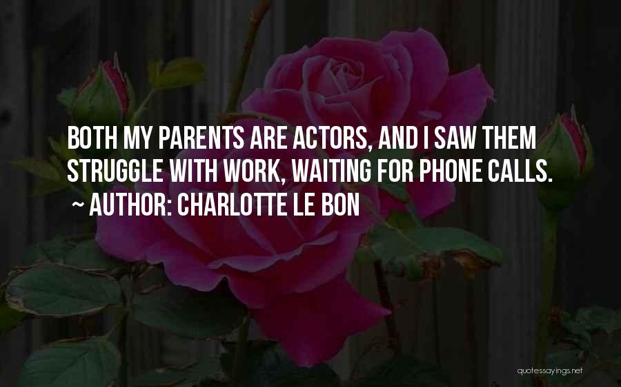 Charlotte Le Bon Quotes: Both My Parents Are Actors, And I Saw Them Struggle With Work, Waiting For Phone Calls.