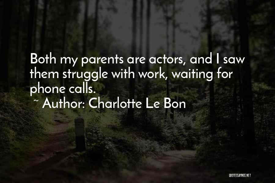 Charlotte Le Bon Quotes: Both My Parents Are Actors, And I Saw Them Struggle With Work, Waiting For Phone Calls.