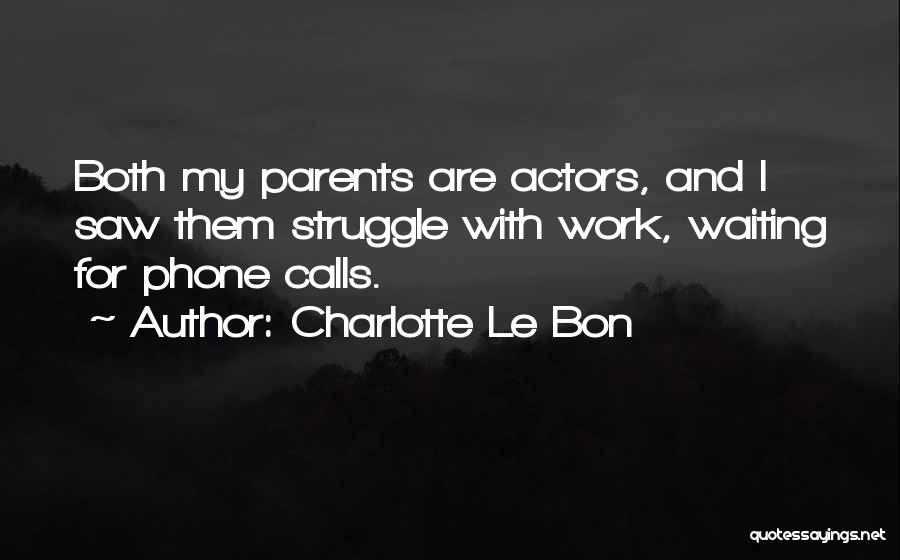 Charlotte Le Bon Quotes: Both My Parents Are Actors, And I Saw Them Struggle With Work, Waiting For Phone Calls.