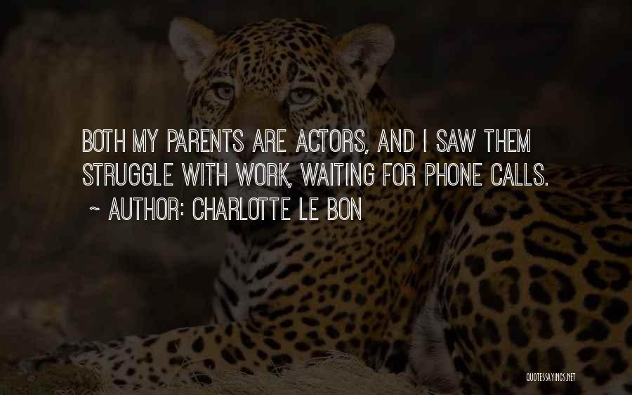 Charlotte Le Bon Quotes: Both My Parents Are Actors, And I Saw Them Struggle With Work, Waiting For Phone Calls.