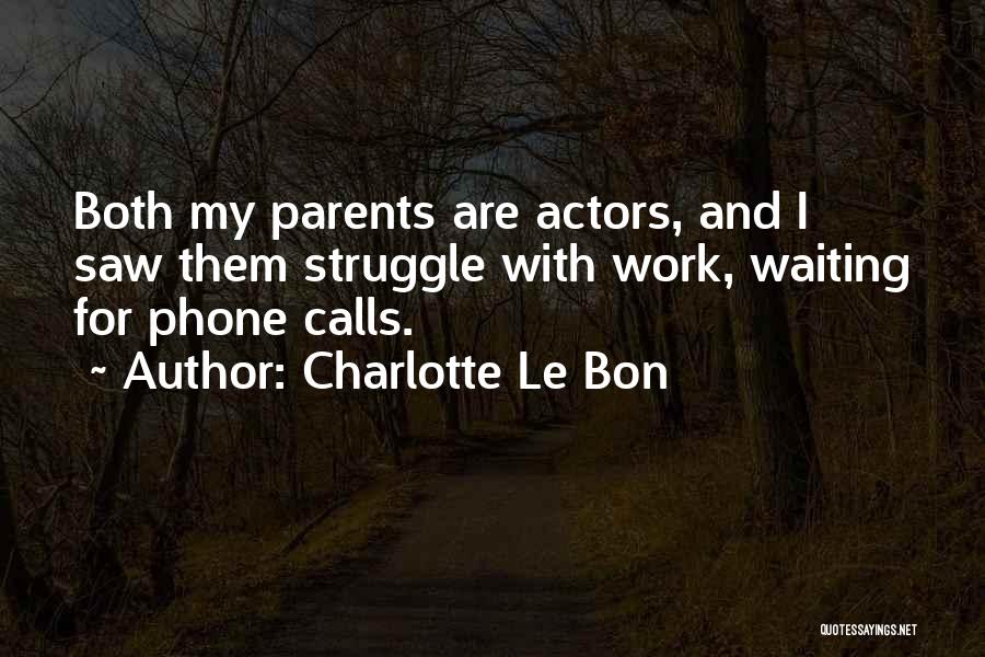 Charlotte Le Bon Quotes: Both My Parents Are Actors, And I Saw Them Struggle With Work, Waiting For Phone Calls.