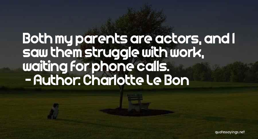 Charlotte Le Bon Quotes: Both My Parents Are Actors, And I Saw Them Struggle With Work, Waiting For Phone Calls.