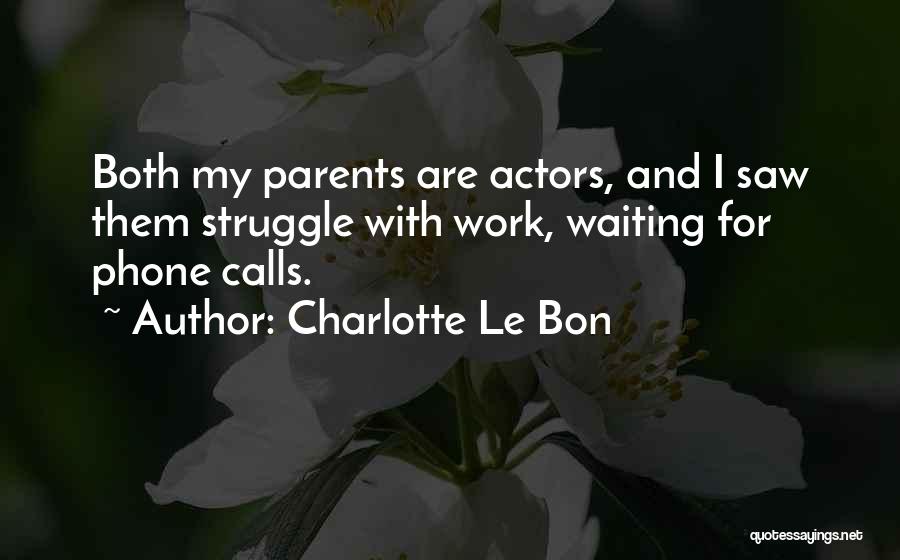 Charlotte Le Bon Quotes: Both My Parents Are Actors, And I Saw Them Struggle With Work, Waiting For Phone Calls.