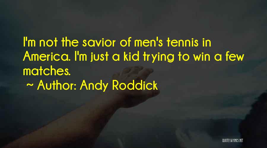 Andy Roddick Quotes: I'm Not The Savior Of Men's Tennis In America. I'm Just A Kid Trying To Win A Few Matches.