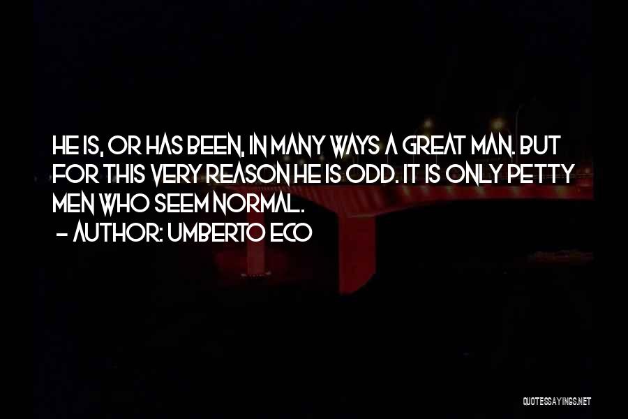 Umberto Eco Quotes: He Is, Or Has Been, In Many Ways A Great Man. But For This Very Reason He Is Odd. It